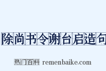 除尚书令谢台启造句是什么意思的图片